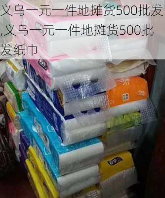 义乌一元一件地摊货500批发,义乌一元一件地摊货500批发纸巾-第2张图片-猪头旅行网