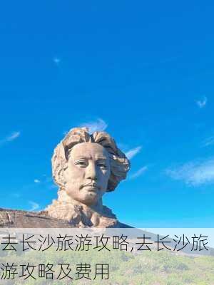 去长沙旅游攻略,去长沙旅游攻略及费用