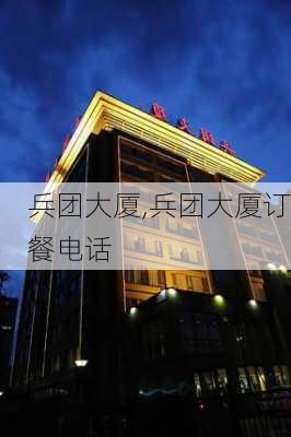 兵团大厦,兵团大厦订餐电话-第3张图片-猪头旅行网