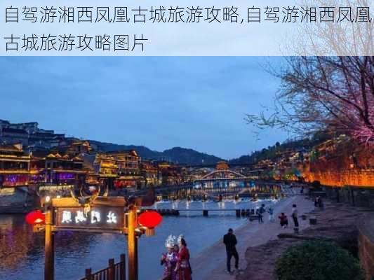 自驾游湘西凤凰古城旅游攻略,自驾游湘西凤凰古城旅游攻略图片-第2张图片-猪头旅行网