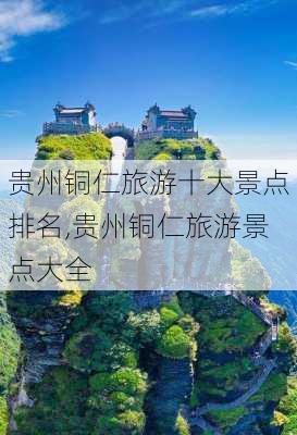 贵州铜仁旅游十大景点排名,贵州铜仁旅游景点大全-第1张图片-猪头旅行网