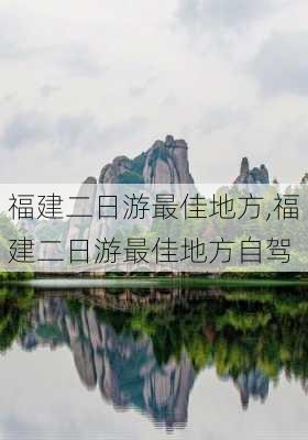 福建二日游最佳地方,福建二日游最佳地方自驾-第3张图片-猪头旅行网