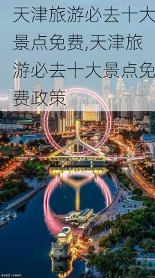 天津旅游必去十大景点免费,天津旅游必去十大景点免费政策-第2张图片-猪头旅行网