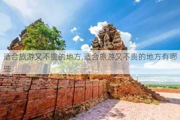 适合旅游又不贵的地方,适合旅游又不贵的地方有哪些-第2张图片-猪头旅行网