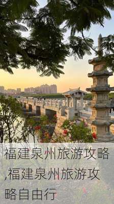 福建泉州旅游攻略,福建泉州旅游攻略自由行-第2张图片-猪头旅行网