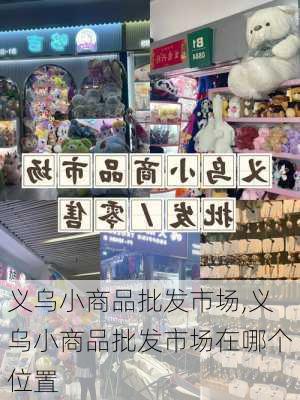 义乌小商品批发市场,义乌小商品批发市场在哪个位置-第3张图片-猪头旅行网