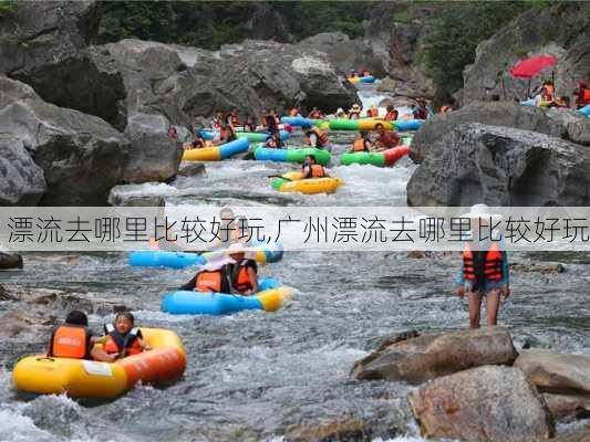 漂流去哪里比较好玩,广州漂流去哪里比较好玩-第2张图片-猪头旅行网