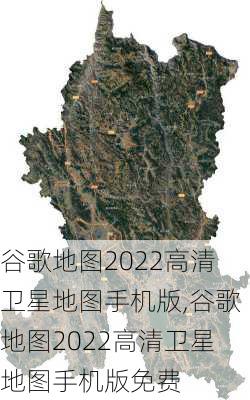 谷歌地图2022高清卫星地图手机版,谷歌地图2022高清卫星地图手机版免费