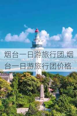 烟台一日游旅行团,烟台一日游旅行团价格-第2张图片-猪头旅行网