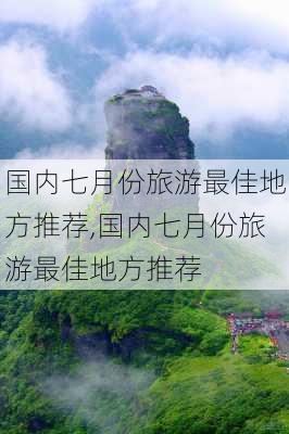 国内七月份旅游最佳地方推荐,国内七月份旅游最佳地方推荐-第1张图片-猪头旅行网