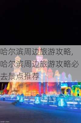 哈尔滨周边旅游攻略,哈尔滨周边旅游攻略必去景点推荐-第1张图片-猪头旅行网