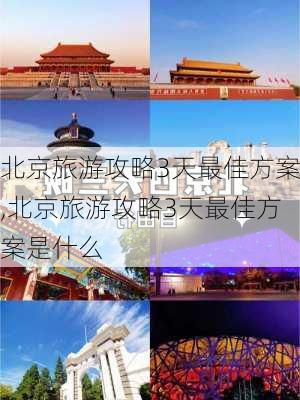 北京旅游攻略3天最佳方案,北京旅游攻略3天最佳方案是什么-第1张图片-猪头旅行网