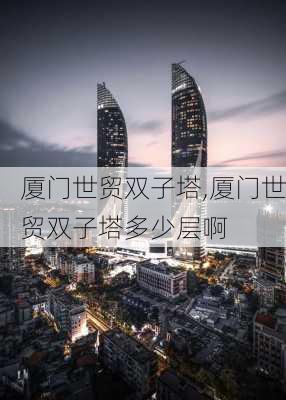 厦门世贸双子塔,厦门世贸双子塔多少层啊-第2张图片-猪头旅行网