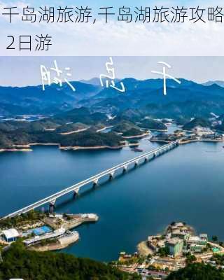 千岛湖旅游,千岛湖旅游攻略 2日游-第3张图片-猪头旅行网