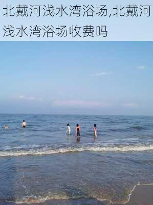 北戴河浅水湾浴场,北戴河浅水湾浴场收费吗-第1张图片-猪头旅行网