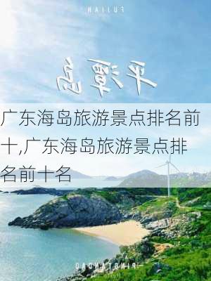 广东海岛旅游景点排名前十,广东海岛旅游景点排名前十名-第2张图片-猪头旅行网