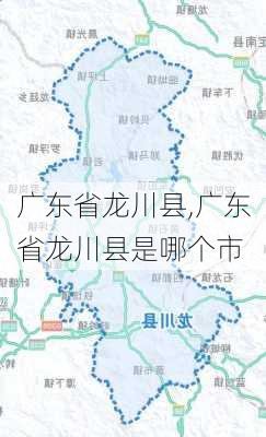 广东省龙川县,广东省龙川县是哪个市