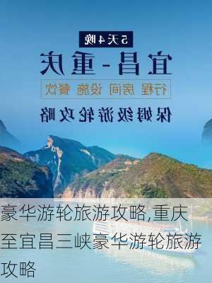 豪华游轮旅游攻略,重庆至宜昌三峡豪华游轮旅游攻略