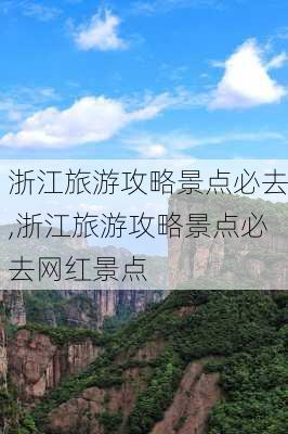 浙江旅游攻略景点必去,浙江旅游攻略景点必去网红景点-第1张图片-猪头旅行网