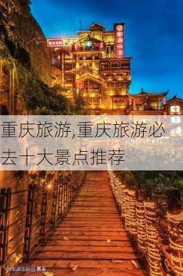 重庆旅游,重庆旅游必去十大景点推荐-第2张图片-猪头旅行网