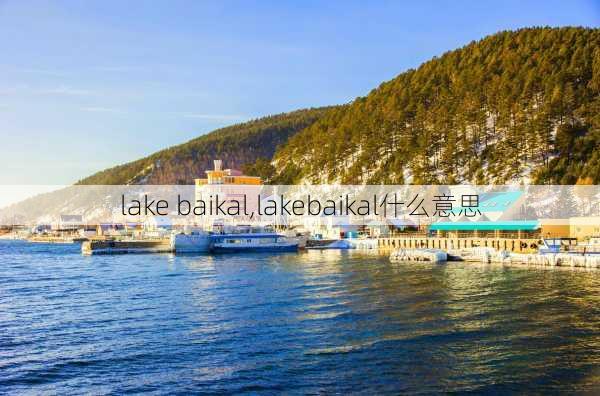 lake baikal,lakebaikal什么意思-第3张图片-猪头旅行网