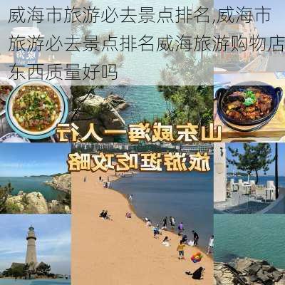 威海市旅游必去景点排名,威海市旅游必去景点排名威海旅游购物店东西质量好吗