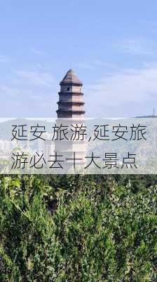 延安 旅游,延安旅游必去十大景点