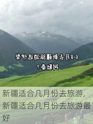 新疆适合几月份去旅游,新疆适合几月份去旅游最好-第2张图片-猪头旅行网