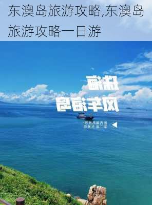 东澳岛旅游攻略,东澳岛旅游攻略一日游