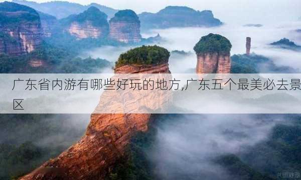 广东省内游有哪些好玩的地方,广东五个最美必去景区-第2张图片-猪头旅行网