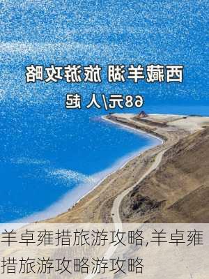 羊卓雍措旅游攻略,羊卓雍措旅游攻略游攻略-第3张图片-猪头旅行网