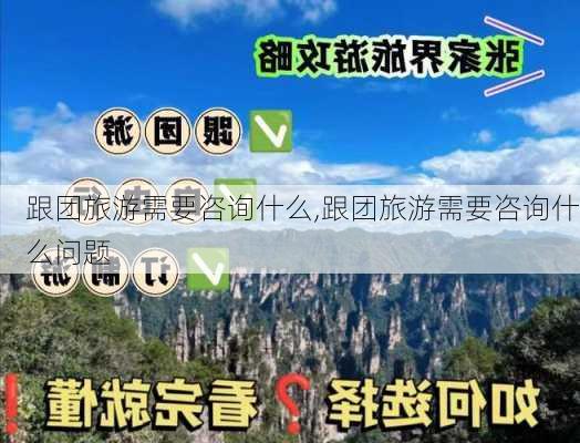 跟团旅游需要咨询什么,跟团旅游需要咨询什么问题-第2张图片-猪头旅行网