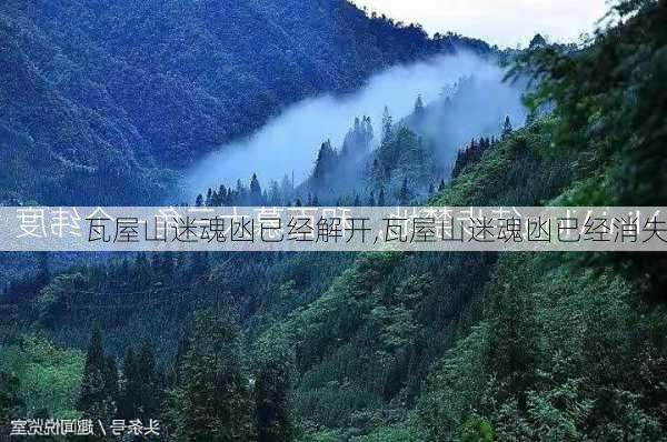 瓦屋山迷魂凼已经解开,瓦屋山迷魂凼已经消失