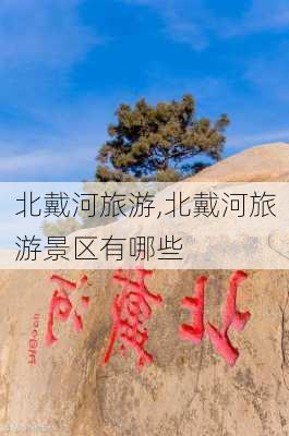 北戴河旅游,北戴河旅游景区有哪些-第1张图片-猪头旅行网