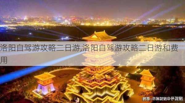 洛阳自驾游攻略二日游,洛阳自驾游攻略二日游和费用-第2张图片-猪头旅行网