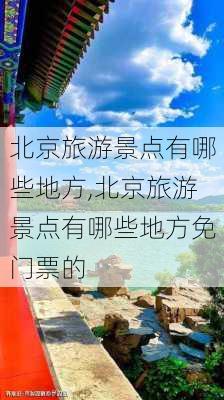 北京旅游景点有哪些地方,北京旅游景点有哪些地方免门票的-第1张图片-猪头旅行网