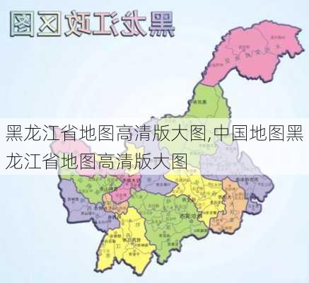 黑龙江省地图高清版大图,中国地图黑龙江省地图高清版大图