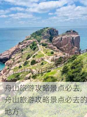 舟山旅游攻略景点必去,舟山旅游攻略景点必去的地方-第1张图片-猪头旅行网