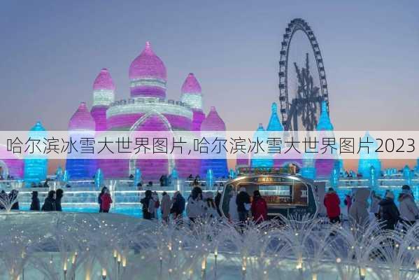 哈尔滨冰雪大世界图片,哈尔滨冰雪大世界图片2023