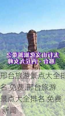 邢台旅游景点大全排名 免费,邢台旅游景点大全排名 免费 新闻