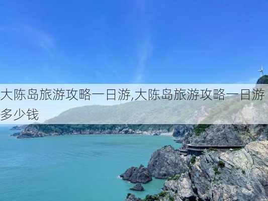 大陈岛旅游攻略一日游,大陈岛旅游攻略一日游多少钱-第3张图片-猪头旅行网