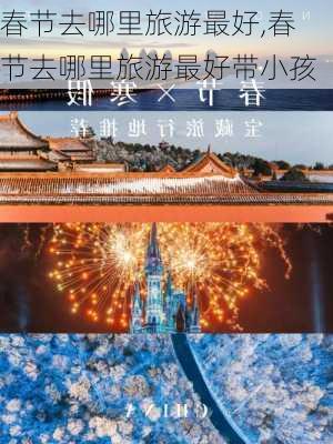 春节去哪里旅游最好,春节去哪里旅游最好带小孩-第3张图片-猪头旅行网