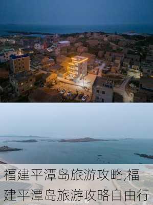 福建平潭岛旅游攻略,福建平潭岛旅游攻略自由行-第1张图片-猪头旅行网