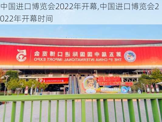 中国进口博览会2022年开幕,中国进口博览会2022年开幕时间-第3张图片-猪头旅行网