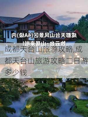 成都天台山旅游攻略,成都天台山旅游攻略二日游多少钱-第2张图片-猪头旅行网