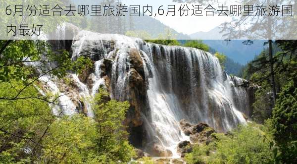 6月份适合去哪里旅游国内,6月份适合去哪里旅游国内最好-第1张图片-猪头旅行网