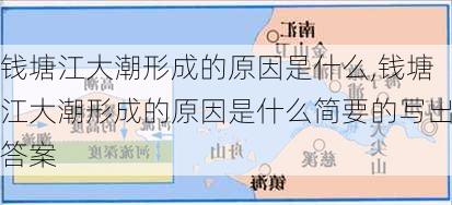 钱塘江大潮形成的原因是什么,钱塘江大潮形成的原因是什么简要的写出答案-第3张图片-猪头旅行网