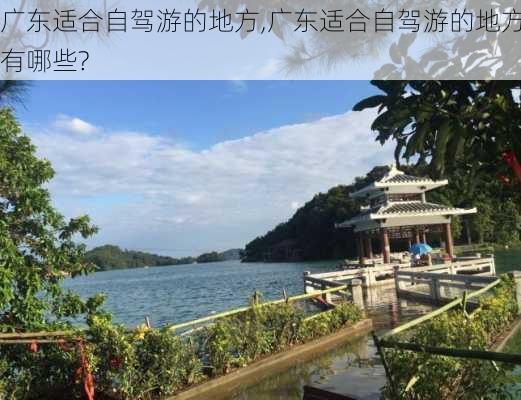 广东适合自驾游的地方,广东适合自驾游的地方有哪些?