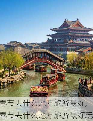 春节去什么地方旅游最好,春节去什么地方旅游最好玩-第2张图片-猪头旅行网