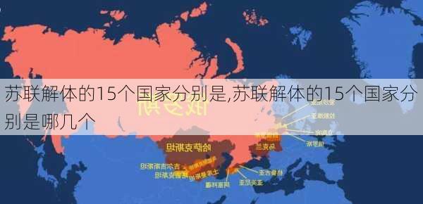 苏联解体的15个国家分别是,苏联解体的15个国家分别是哪几个-第2张图片-猪头旅行网